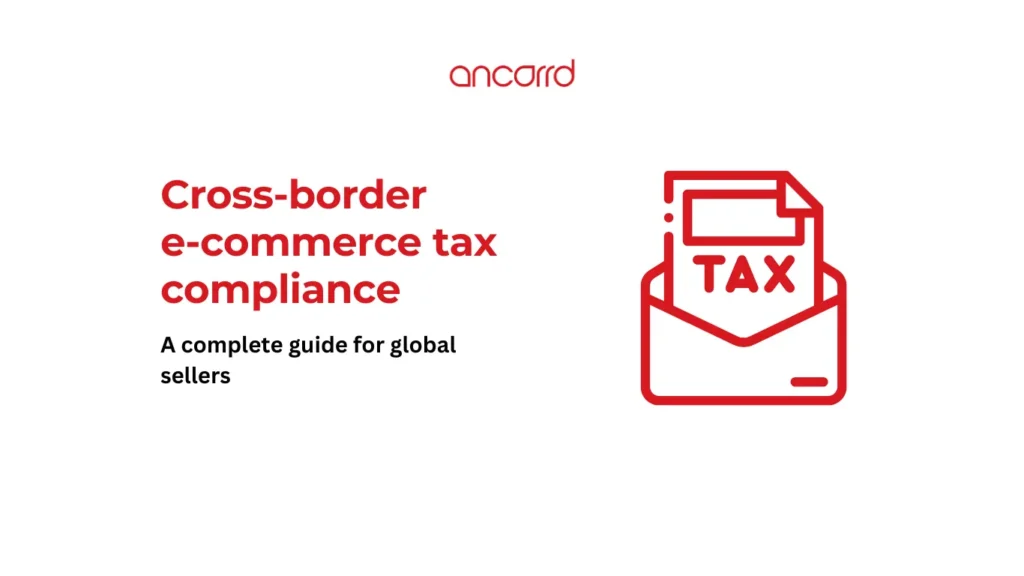 Cross-border e-commerce tax compliance: A complete guide for global sellers