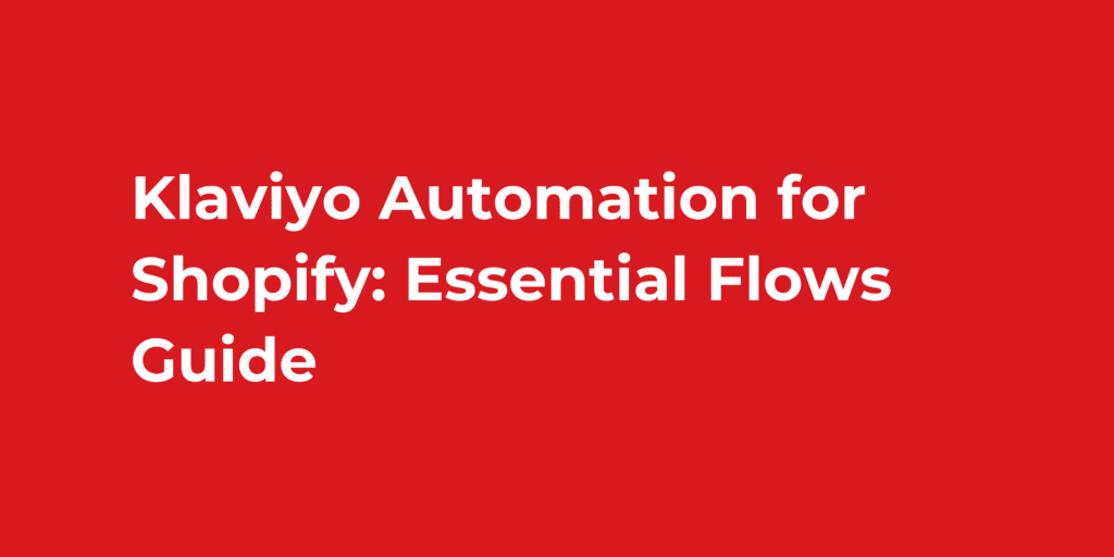Klaviyo Automation for Shopify: Essential Flows Guide