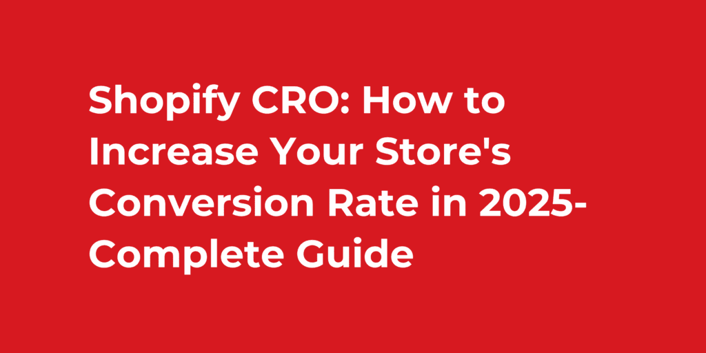 Shopify CRO: How to Increase Your Store's Conversion Rate in 2025-Complete Guide