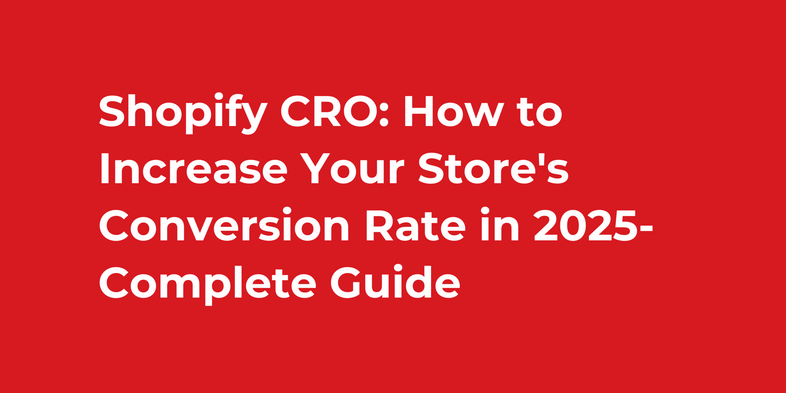 Shopify CRO: How to Increase Your Store's Conversion Rate in 2025-Complete Guide