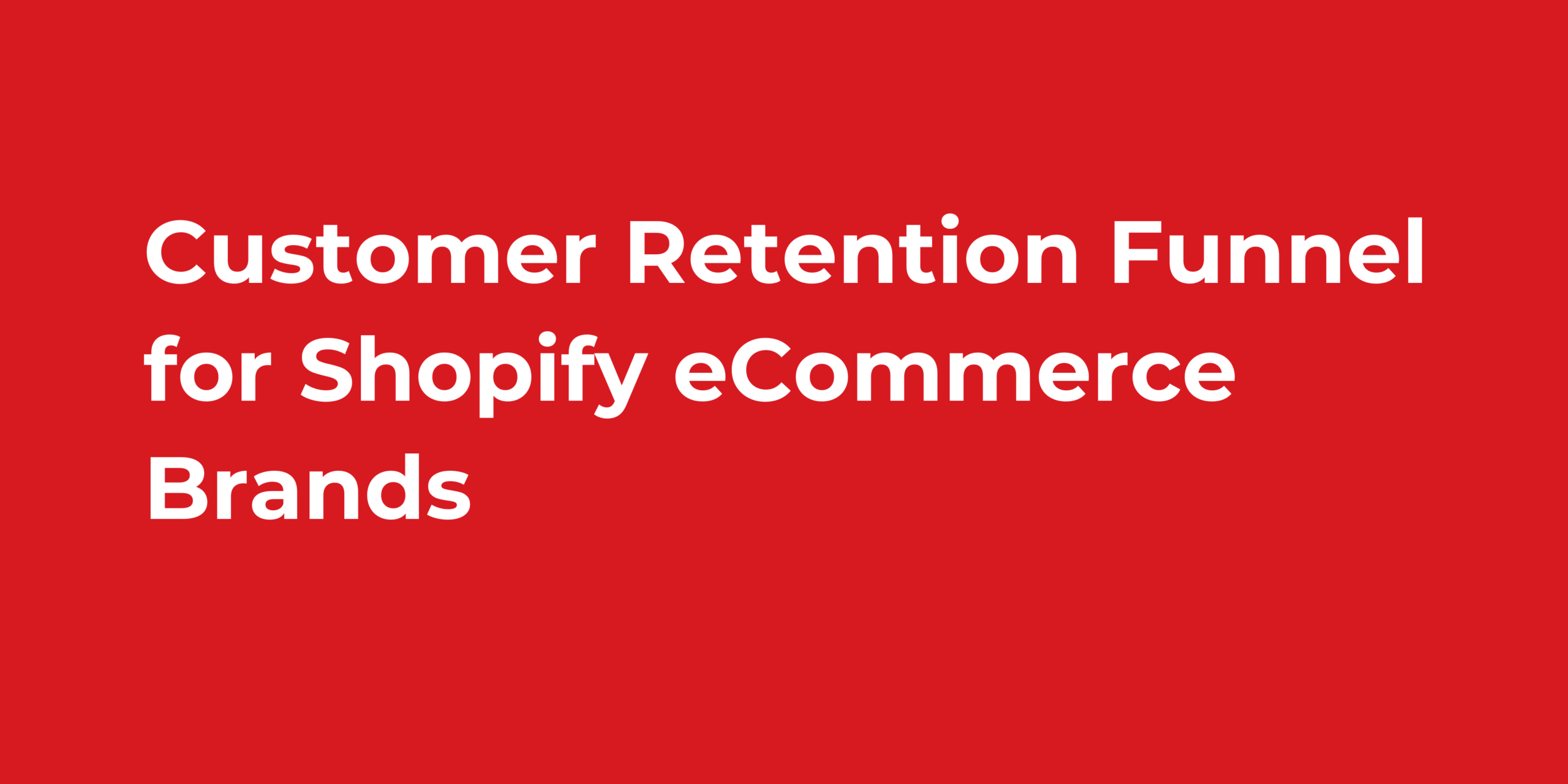 Customer Retention Funnel for Shopify eCommerce Brands