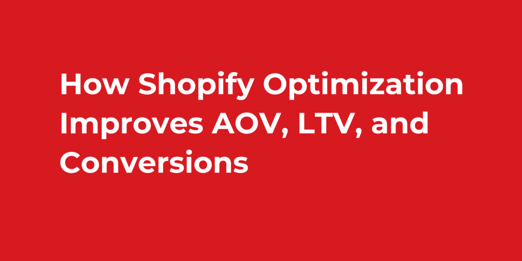 How Shopify Optimization Improves AOV, LTV, and Conversions