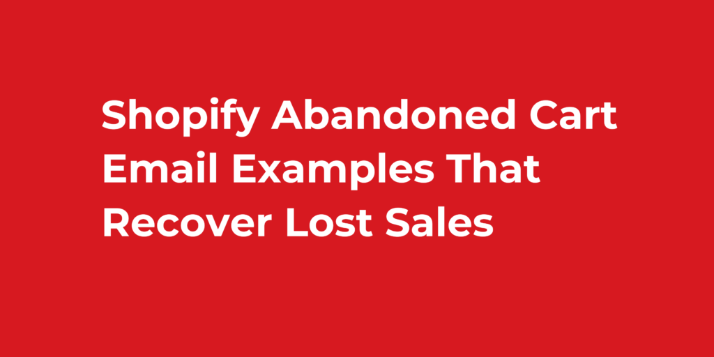 Shopify Abandoned Cart Email Examples That Recover Lost Sales