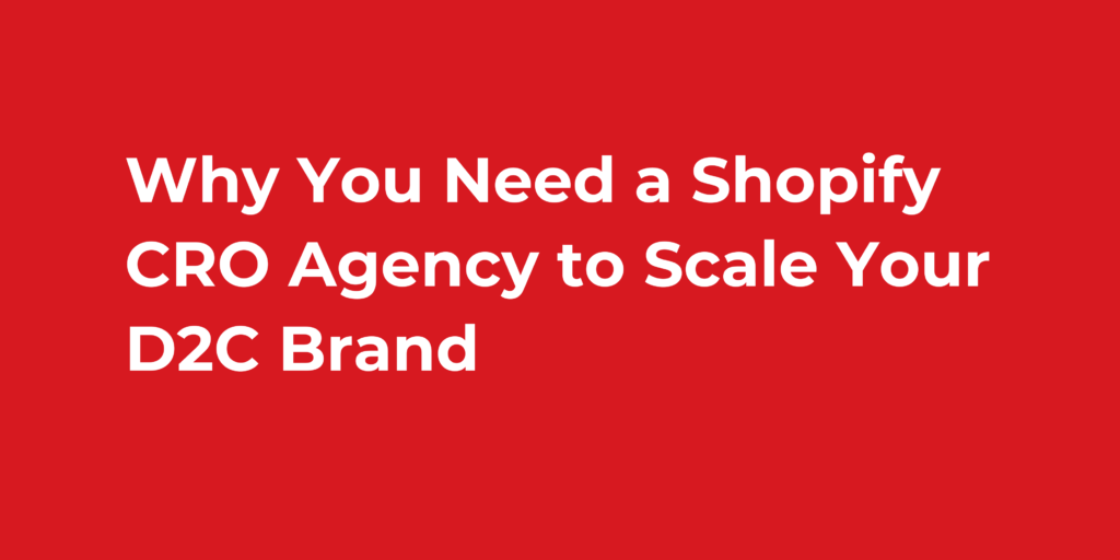 Why You Need a Shopify CRO Agency to Scale Your D2C Brand
