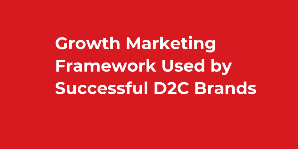 Growth Marketing Framework Used by Successful D2C Brands