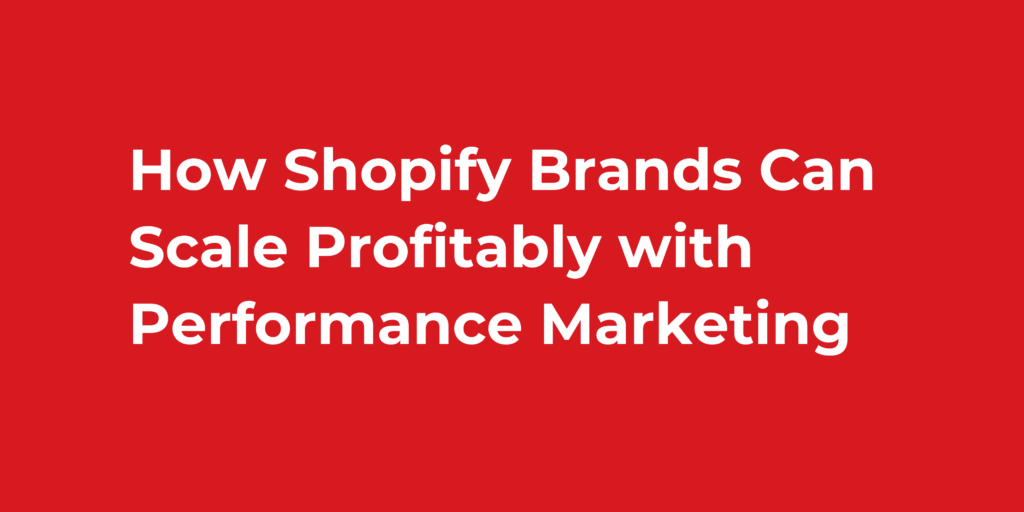 How Shopify Brands Can Scale Profitably with Performance Marketing