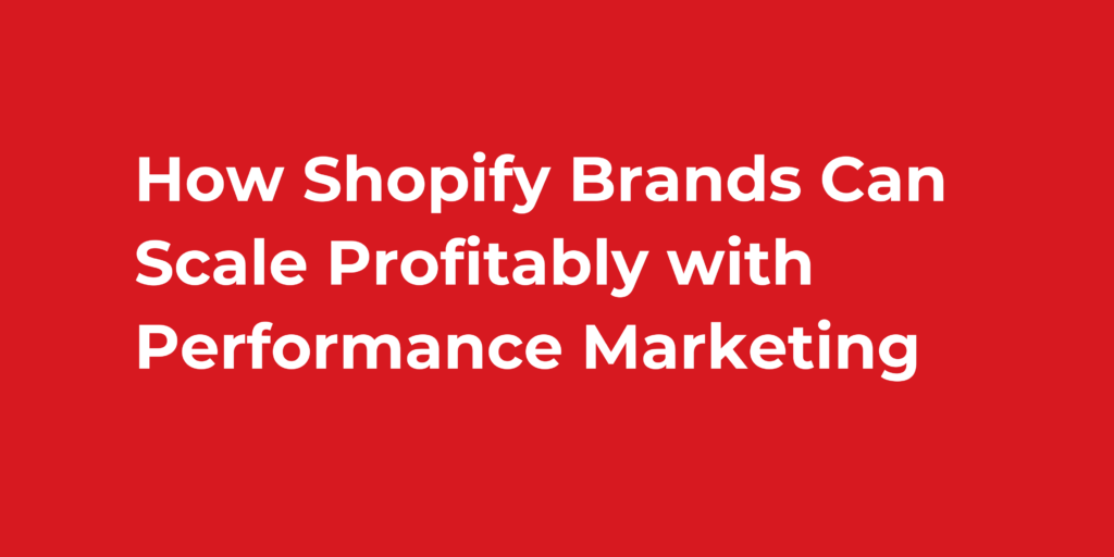 How Shopify Brands Can Scale Profitably with Performance Marketing