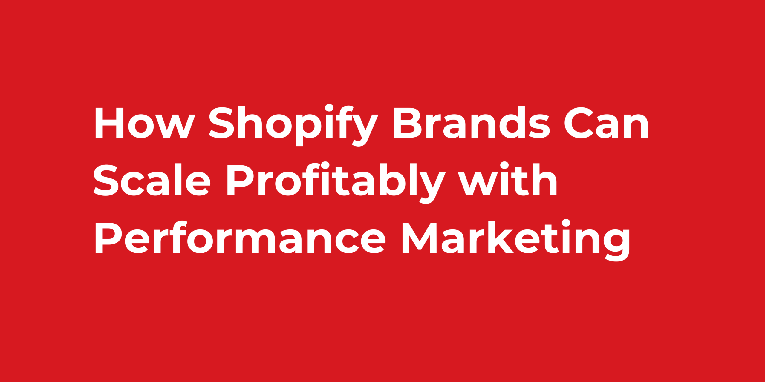 How Shopify Brands Can Scale Profitably with Performance Marketing