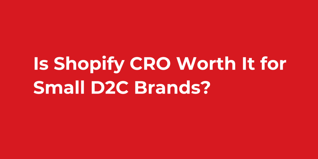 Is Shopify CRO Worth It for Small D2C Brands?
