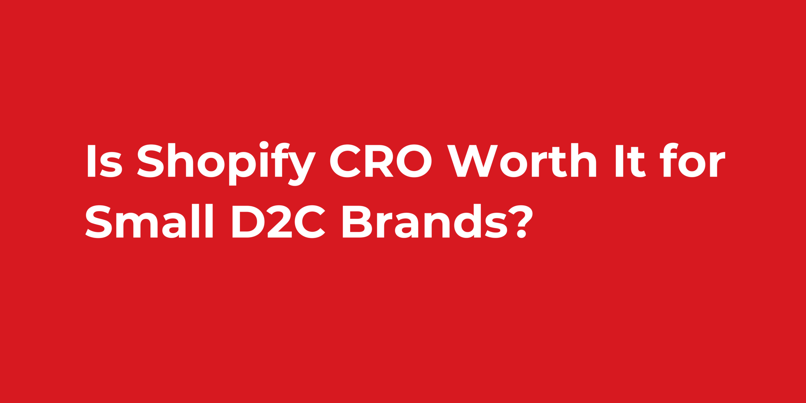 Is Shopify CRO Worth It for Small D2C Brands?