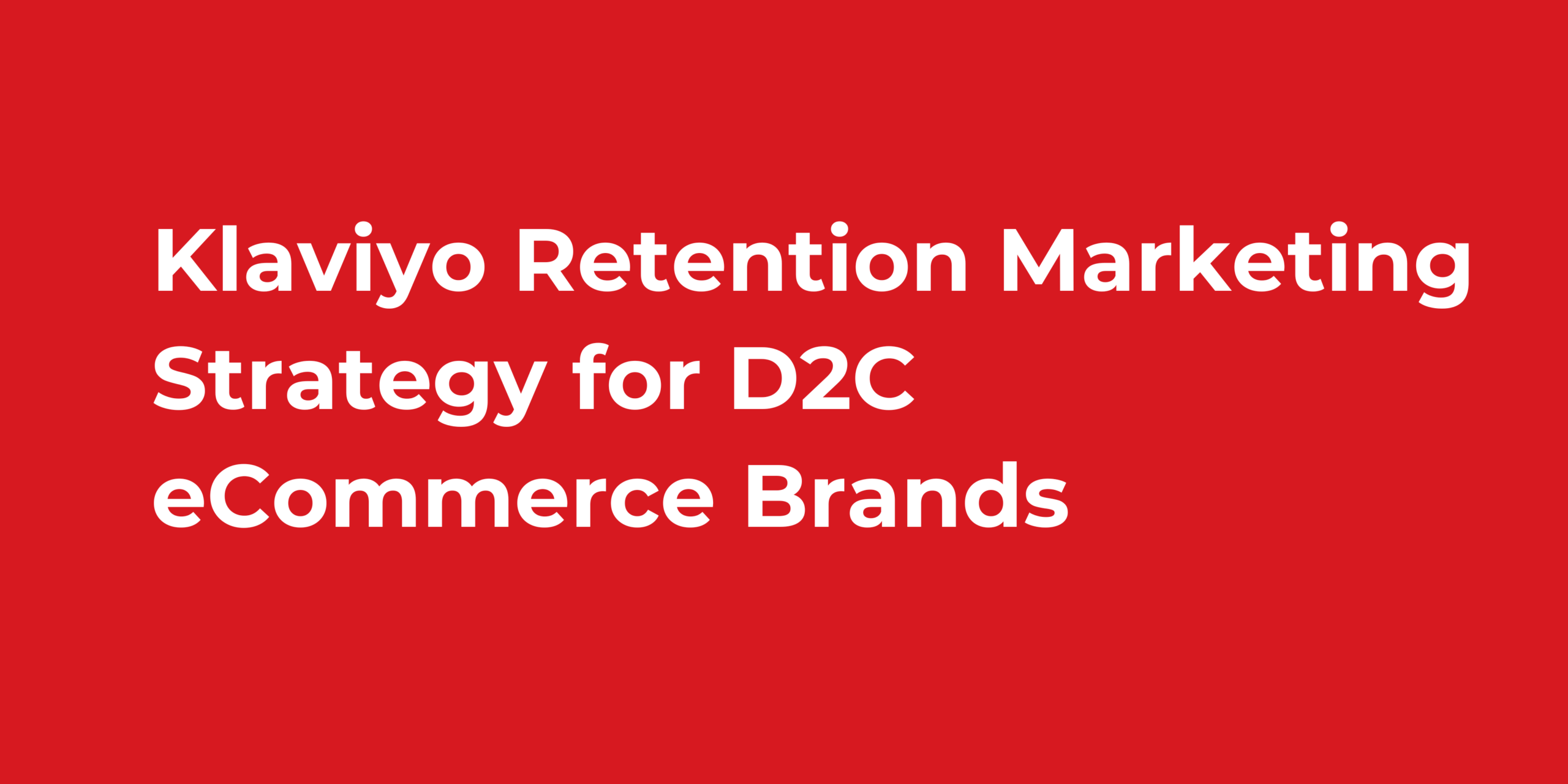 Klaviyo Retention Marketing Strategy for D2C eCommerce Brands