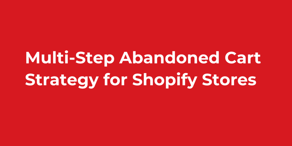 Multi-Step Abandoned Cart Strategy for Shopify Stores