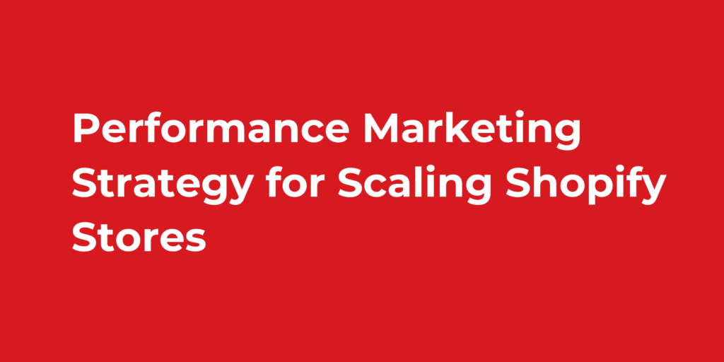 Performance Marketing Strategy for Scaling Shopify Stores