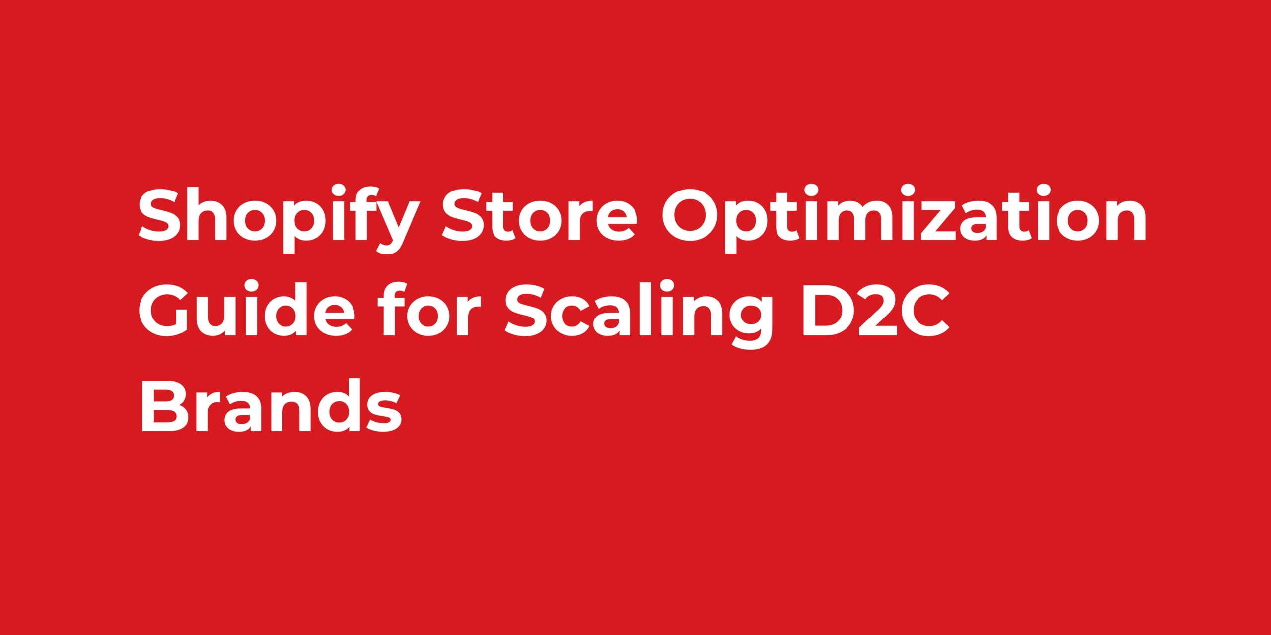 Shopify Store Optimization Guide for Scaling D2C Brands