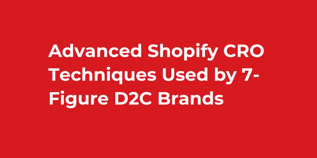 Advanced Shopify CRO Techniques Used by 7-Figure D2C Brands
