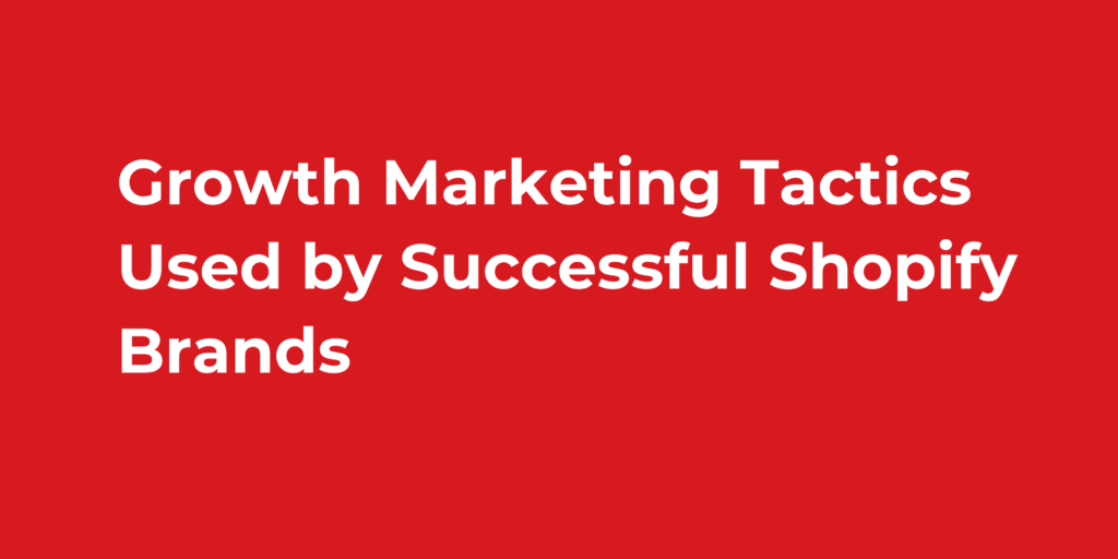 Growth Marketing Tactics Used by Successful Shopify Brands