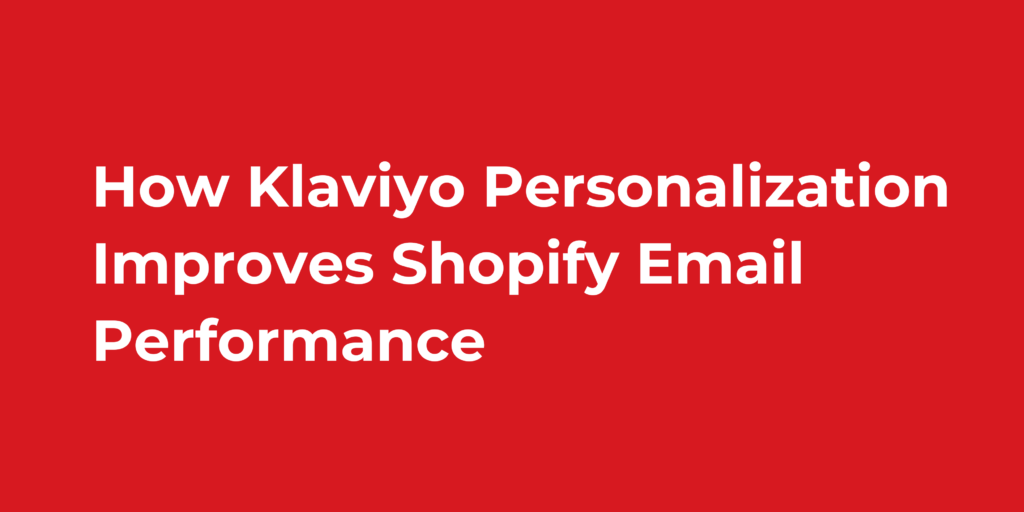 How Klaviyo Personalization Improves Shopify Email Performance