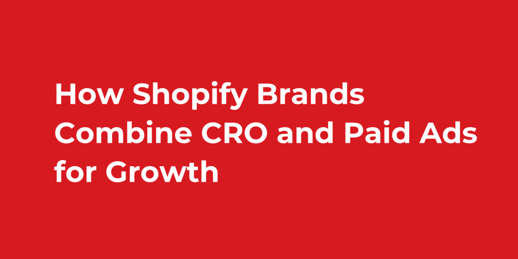 How Shopify Brands Combine CRO and Paid Ads for Growth