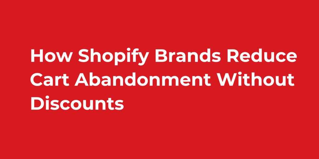 How Shopify Brands Reduce Cart Abandonment Without Discounts