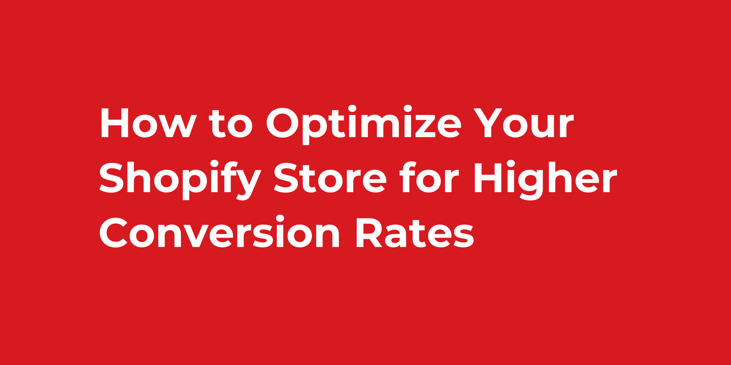 How to Optimize Your Shopify Store for Higher Conversion Rates