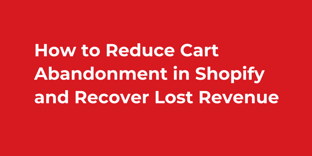 How to Reduce Cart Abandonment in Shopify and Recover Lost Revenue