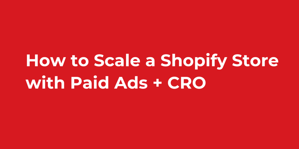How to Scale a Shopify Store with Paid Ads + CRO