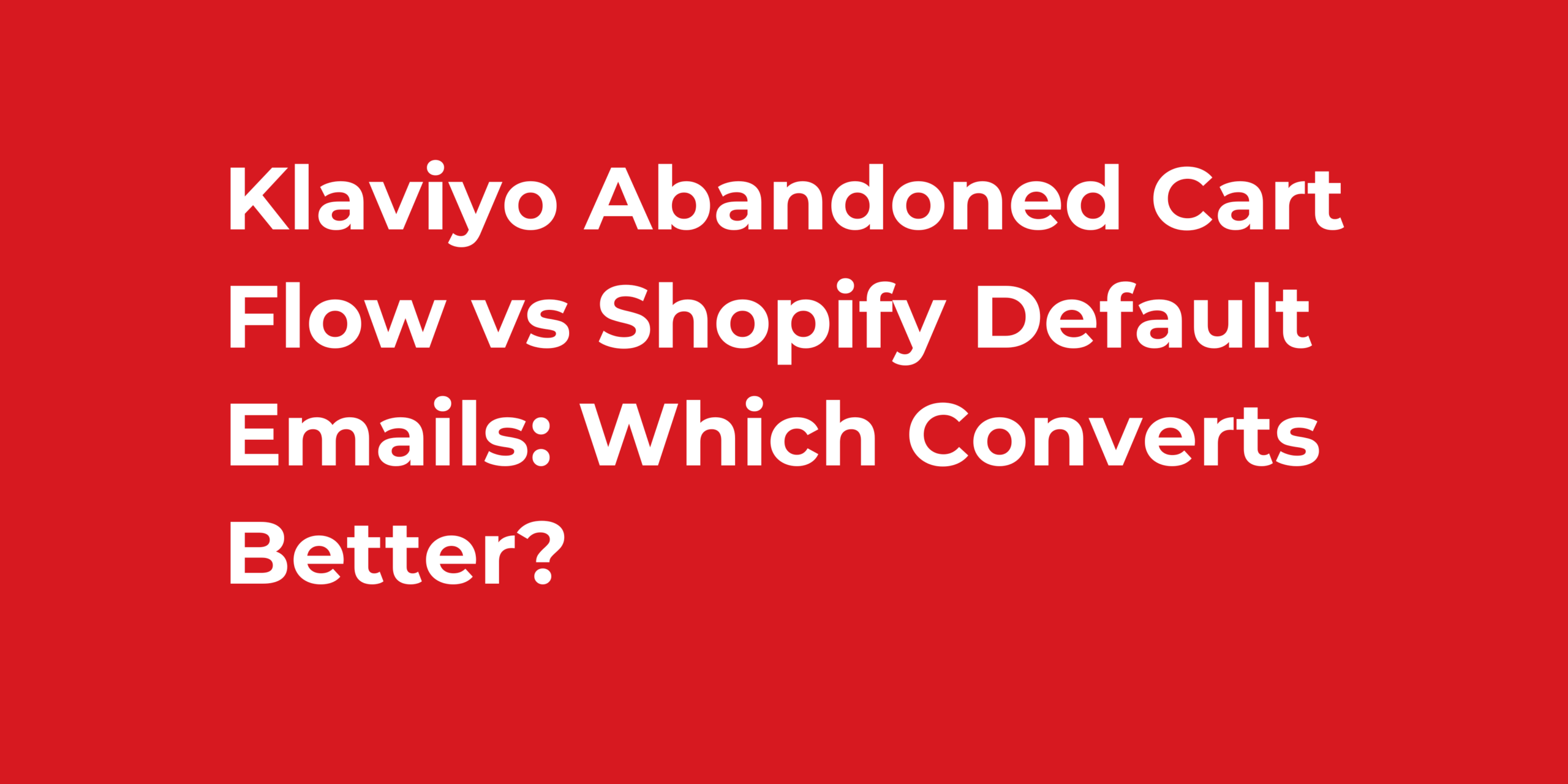 Klaviyo Abandoned Cart Flow vs Shopify Default Emails: Which Converts Better?