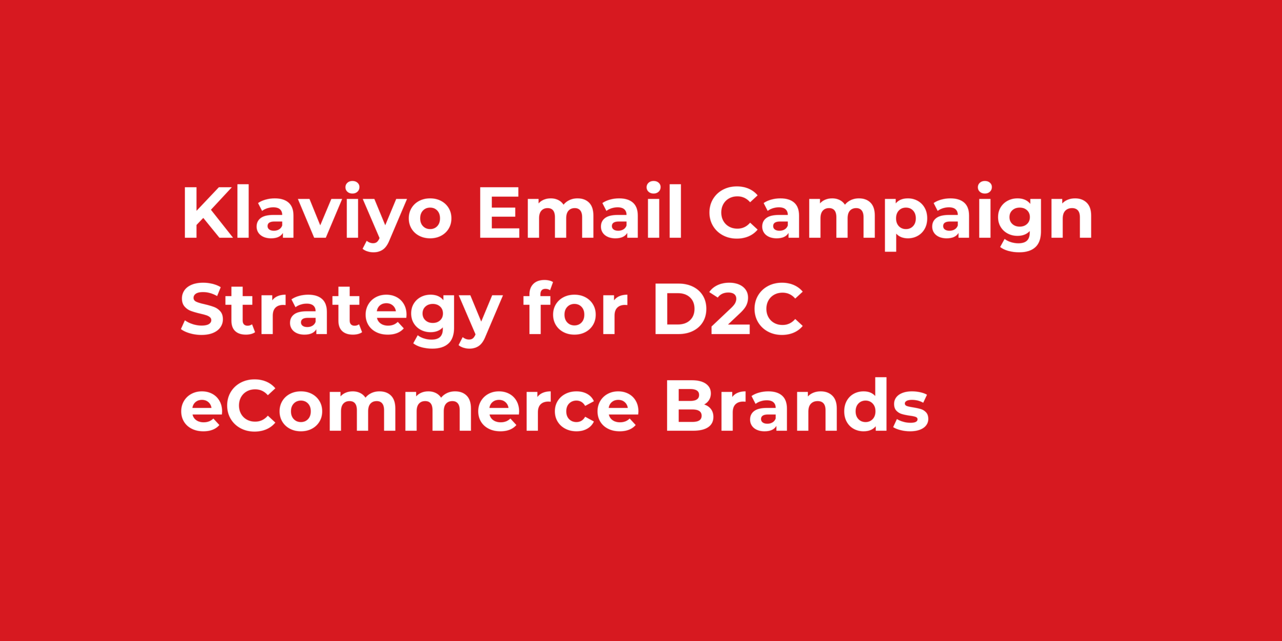 Klaviyo Email Campaign Strategy for D2C eCommerce Brands