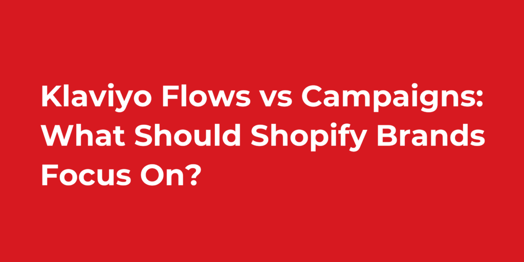 Klaviyo Flows vs Campaigns: What Should Shopify Brands Focus On?