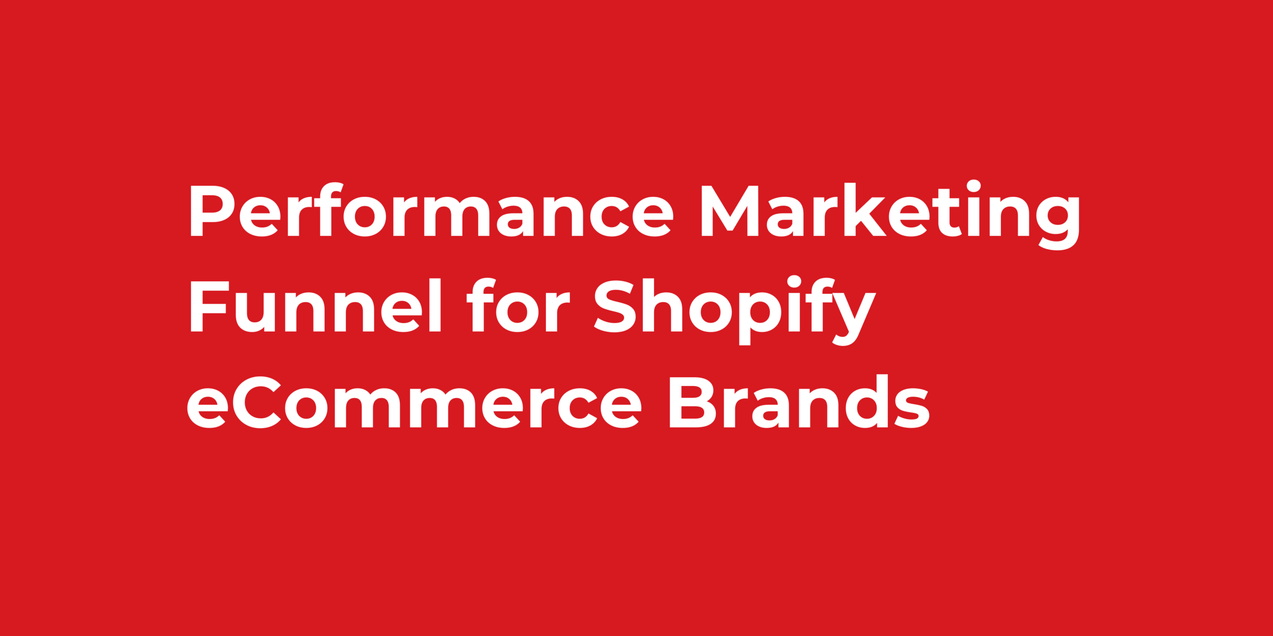 Performance Marketing Funnel for Shopify eCommerce Brands