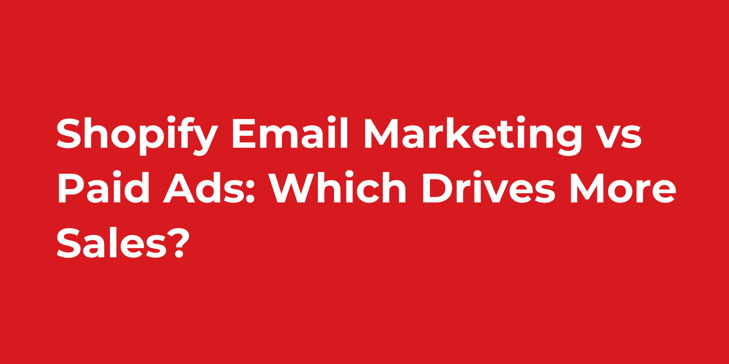 Shopify Email Marketing vs Paid Ads: Which Drives More Sales?