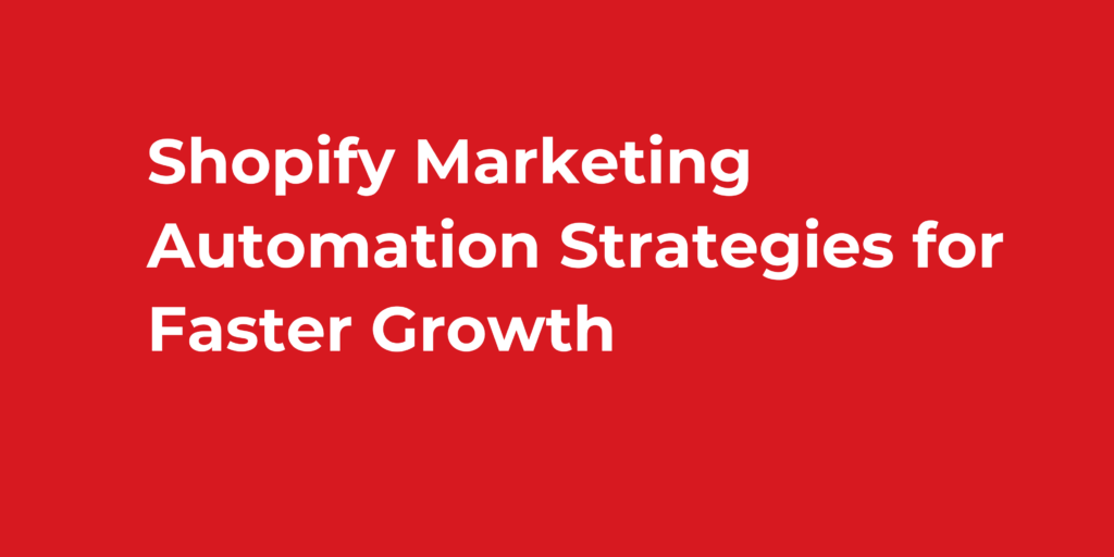 Shopify Marketing Automation Strategies for Faster Growth