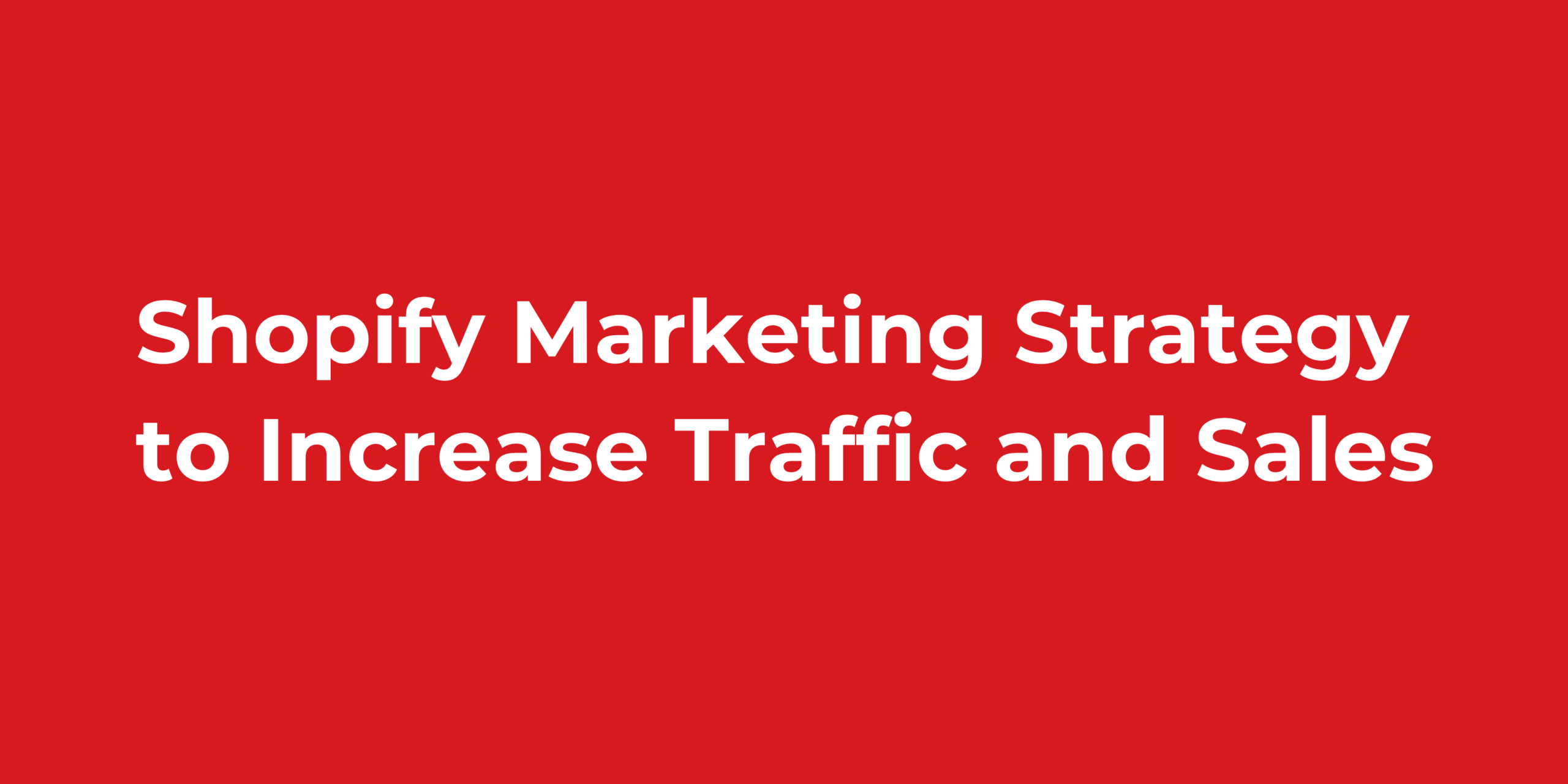 Shopify Marketing Strategy to Increase Traffic and Sales