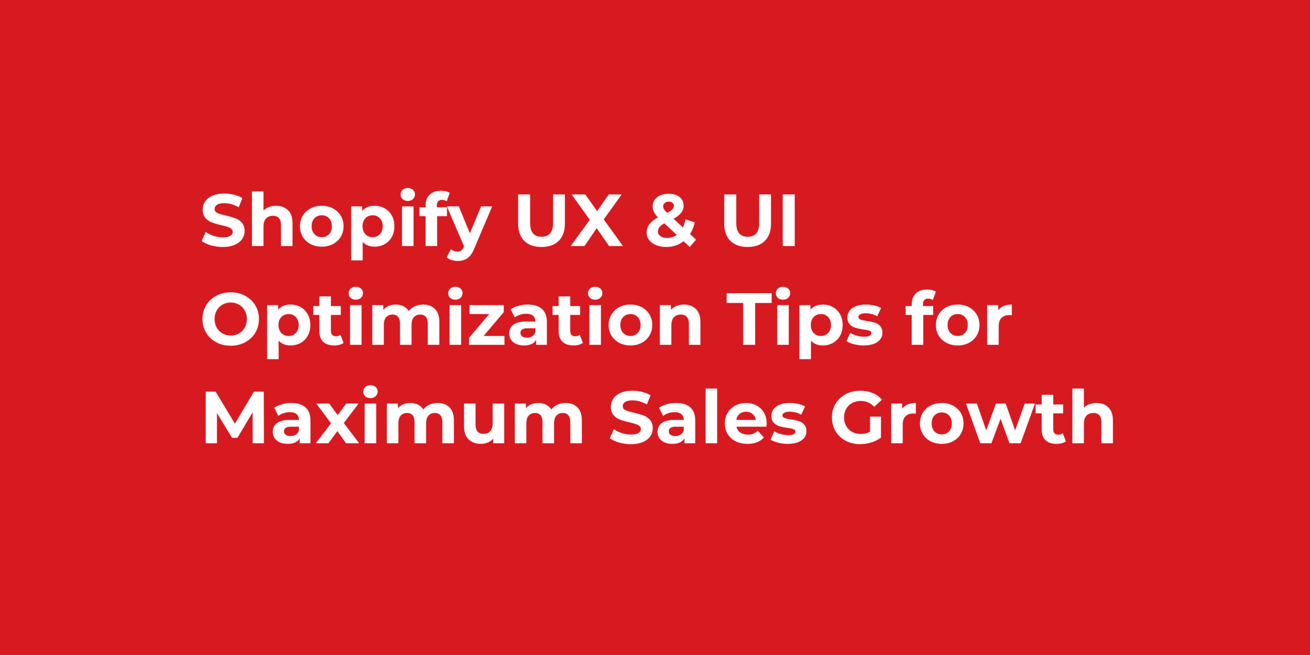 Shopify UX & UI Optimization Tips for Maximum Sales Growth