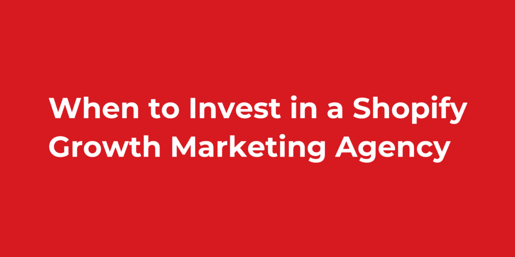 When to Invest in a Shopify Growth Marketing Agency