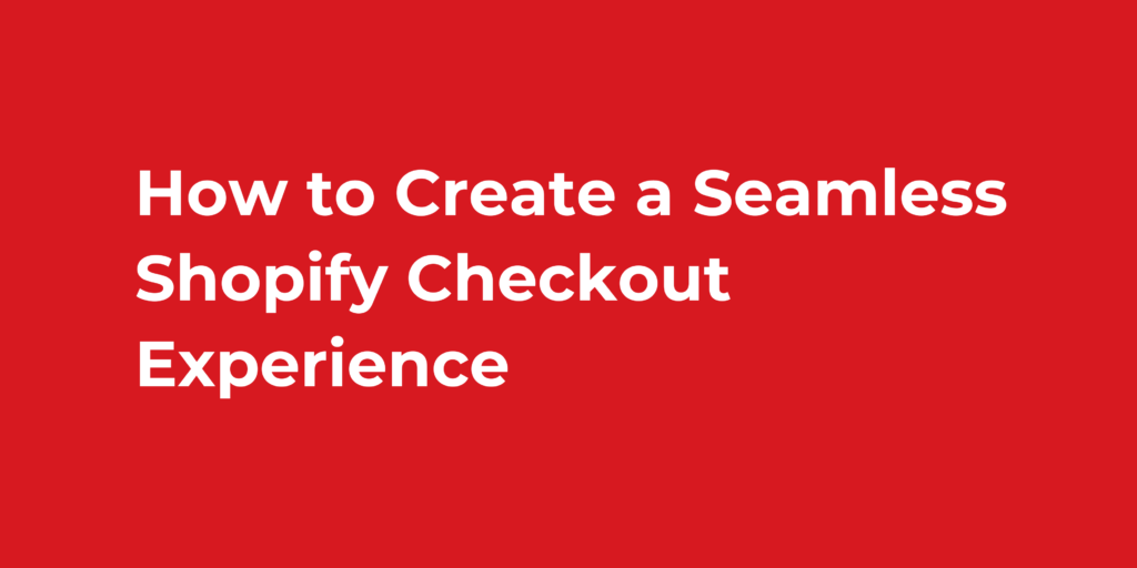 How to Create a Seamless Shopify Checkout Experience