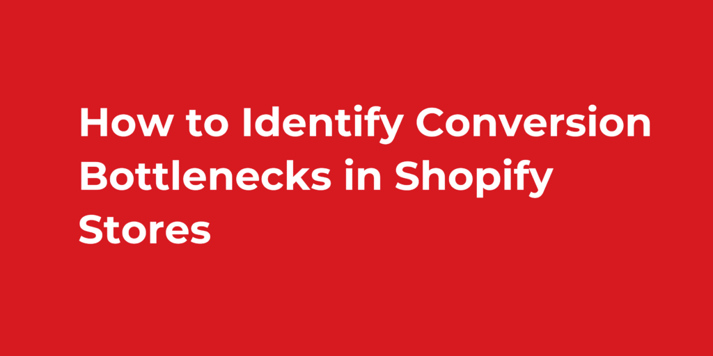 How to Identify Conversion Bottlenecks in Shopify Stores