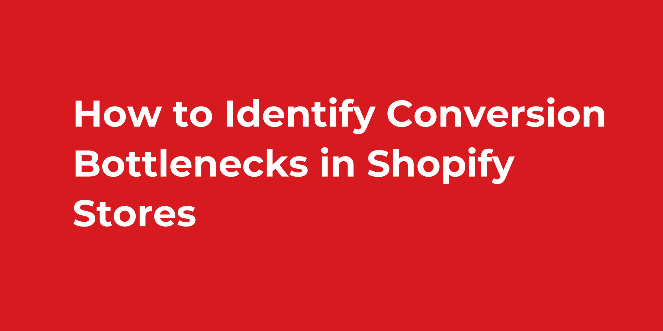 How to Identify Conversion Bottlenecks in Shopify Stores