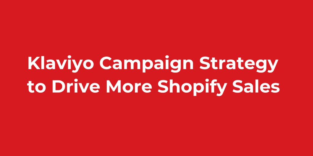 Klaviyo Campaign Strategy to Drive More Shopify Sales