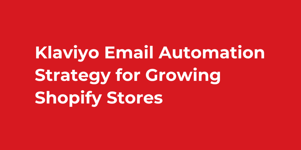 Klaviyo Email Automation Strategy for Growing Shopify Stores