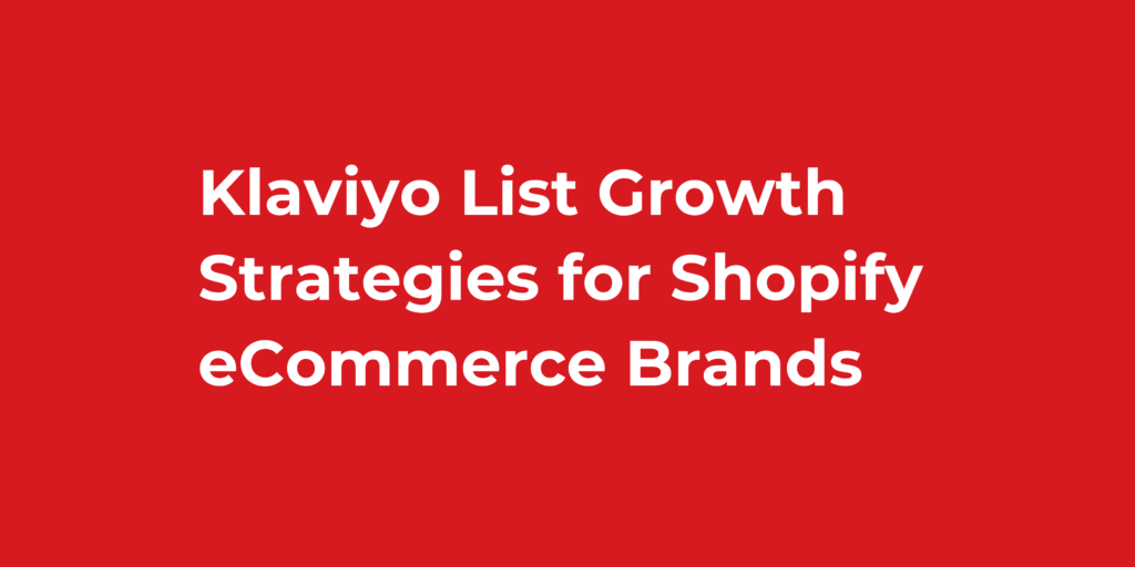 Klaviyo List Growth Strategies for Shopify eCommerce Brands