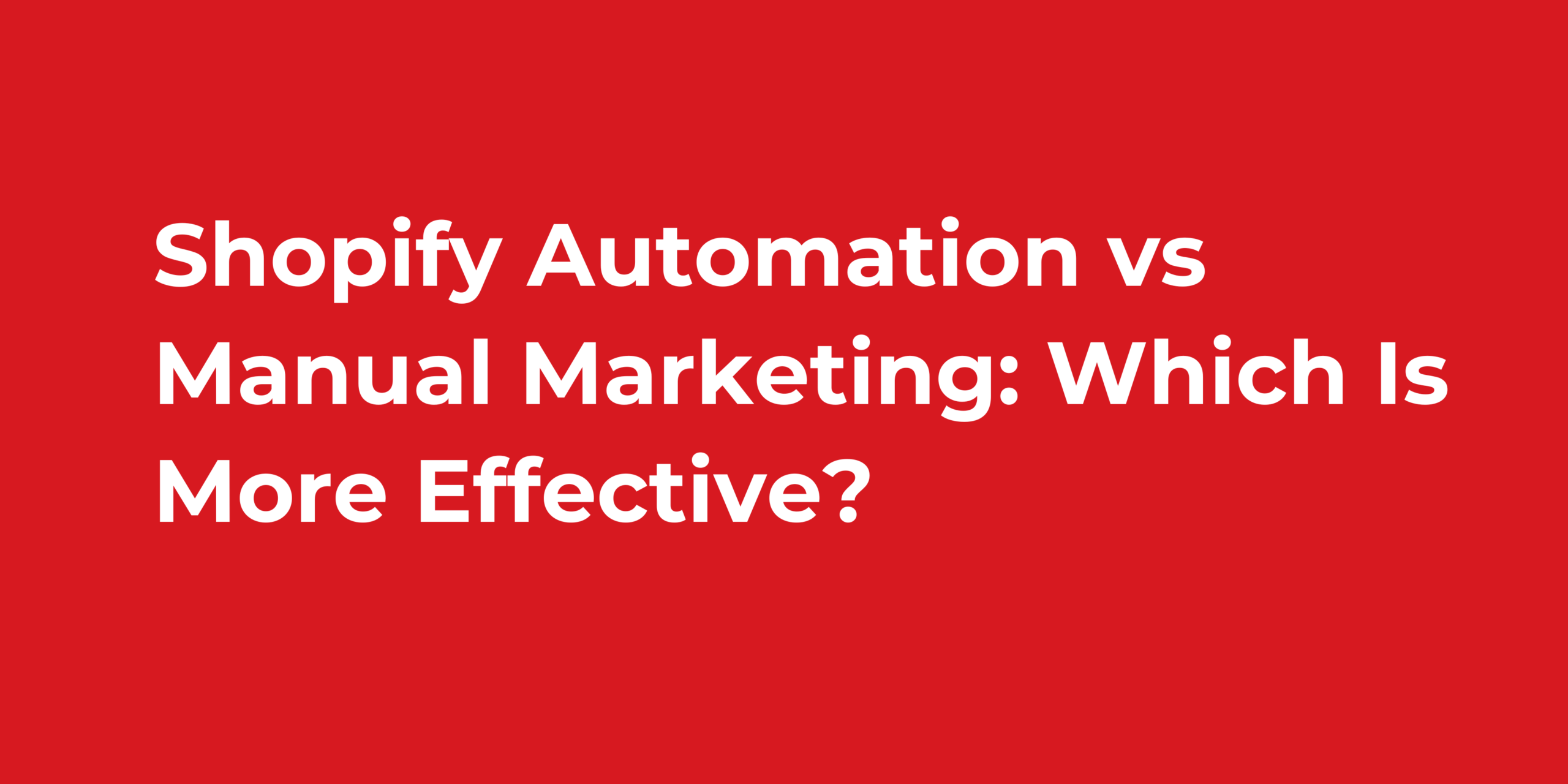 Shopify Automation vs Manual Marketing: Which Is More Effective?