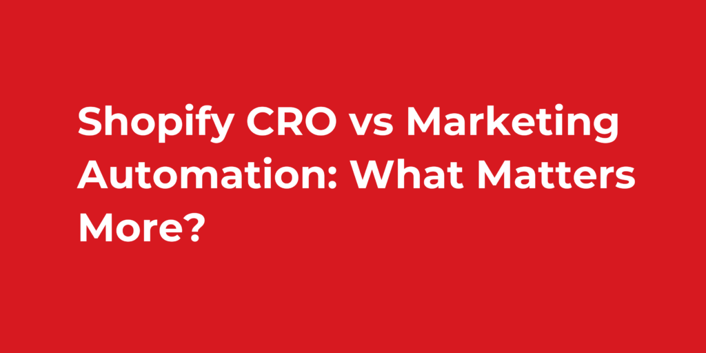 Shopify CRO vs Marketing Automation What Matters More