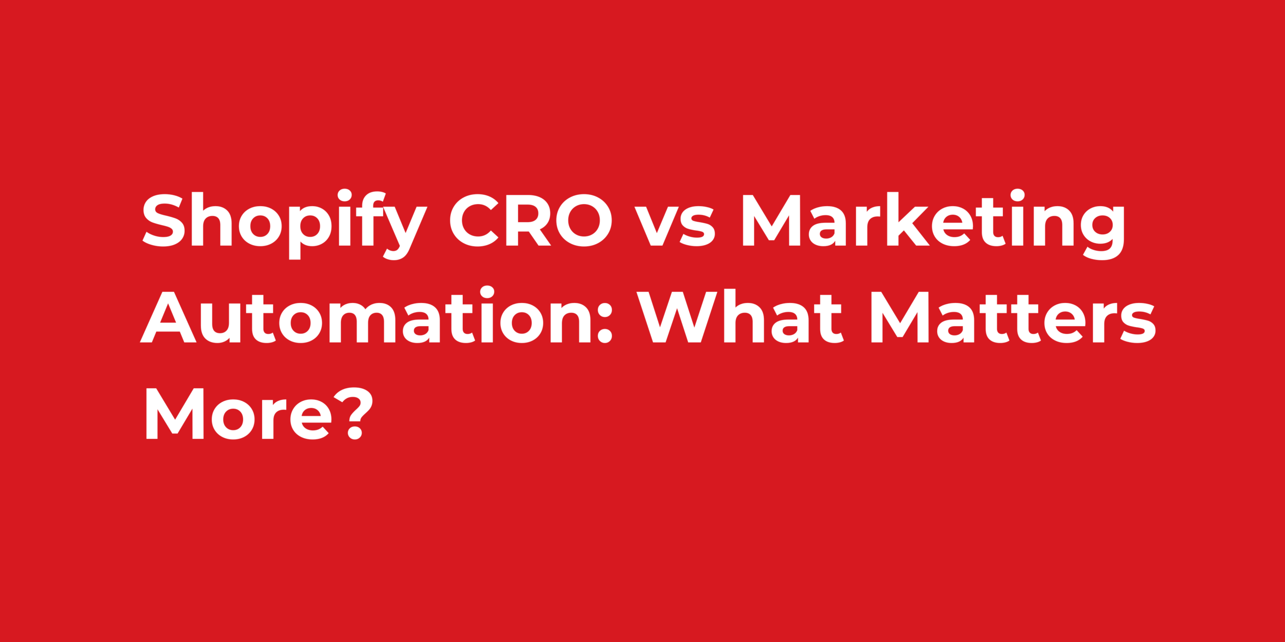Shopify CRO vs Marketing Automation What Matters More