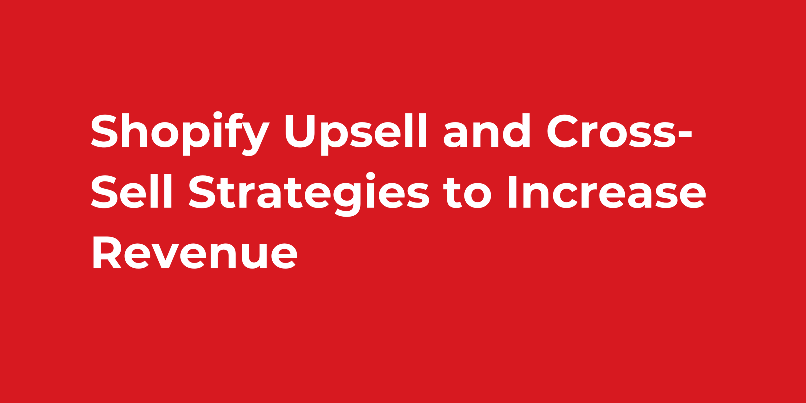 Shopify Upsell and Cross-Sell Strategies to Increase Revenue