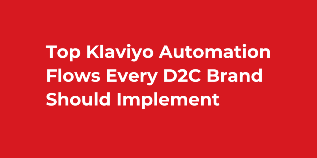 Top Klaviyo Automation Flows Every D2C Brand Should Implement