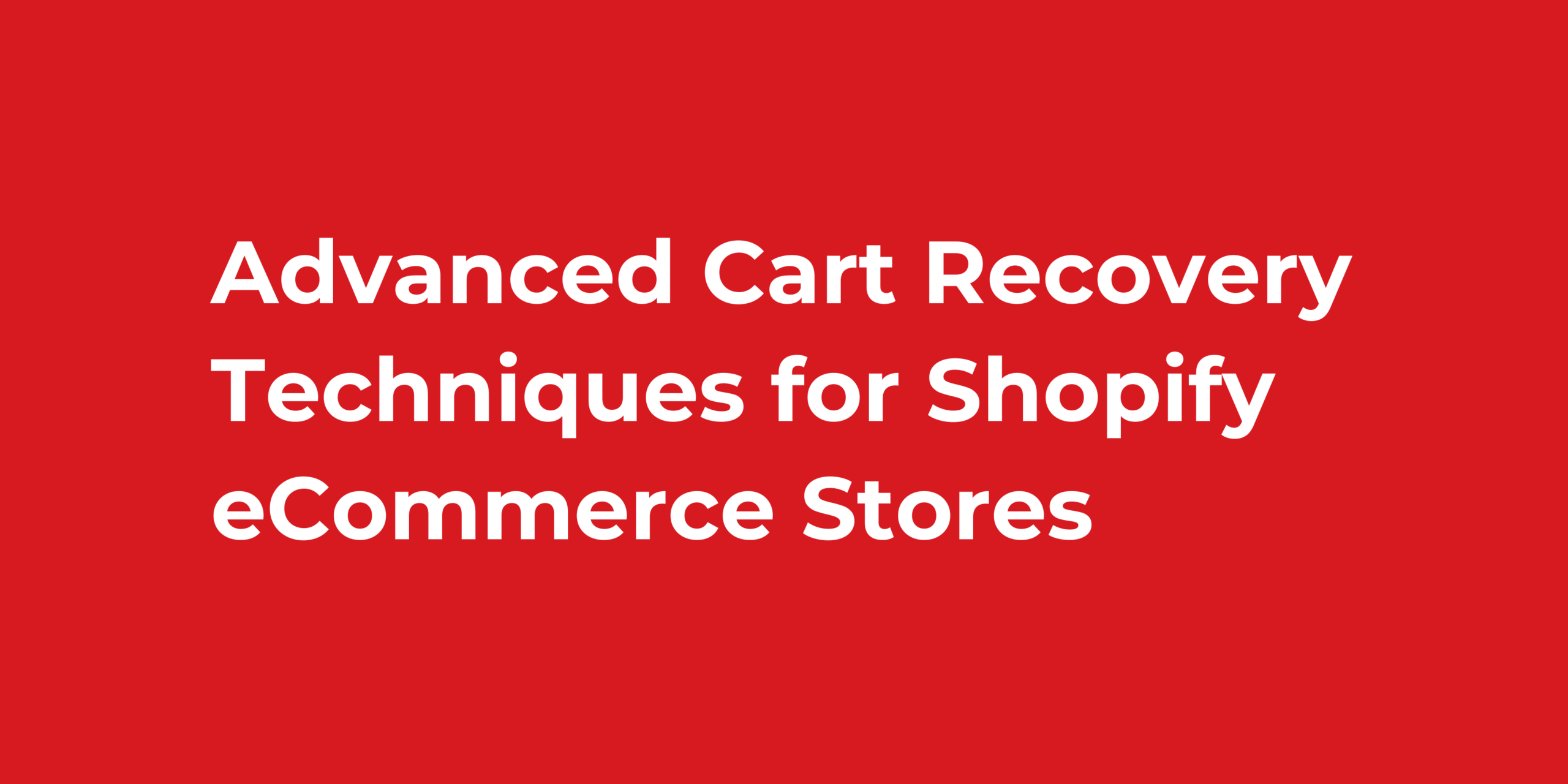 Advanced Cart Recovery Techniques for Shopify eCommerce Stores