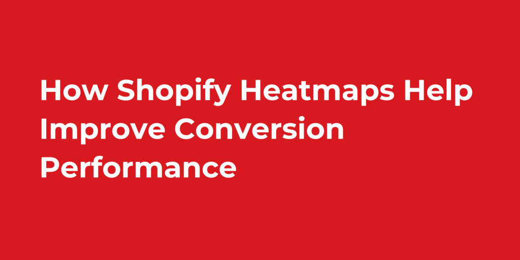 How Shopify Heatmaps Help Improve Conversion Performance