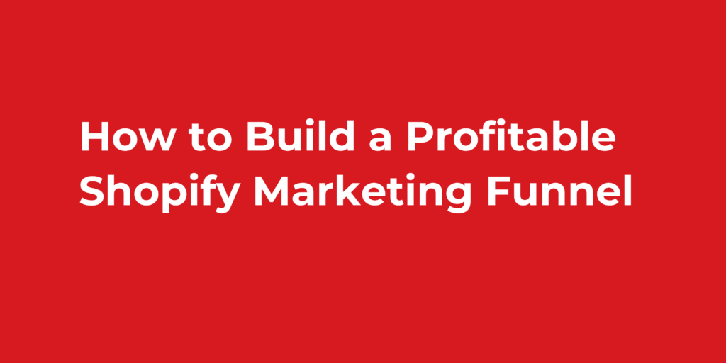 How to Build a Profitable Shopify Marketing Funnel