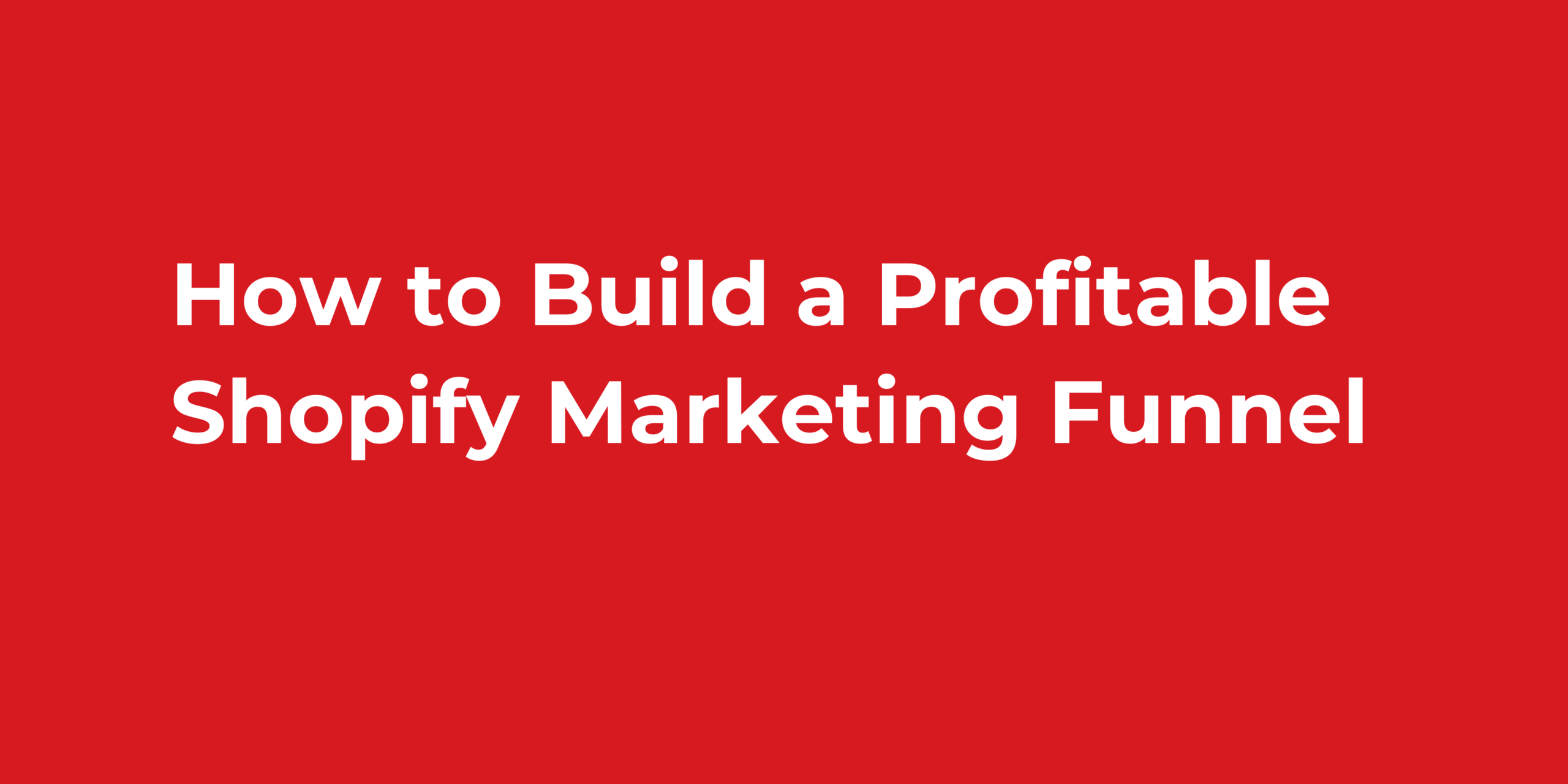 How to Build a Profitable Shopify Marketing Funnel